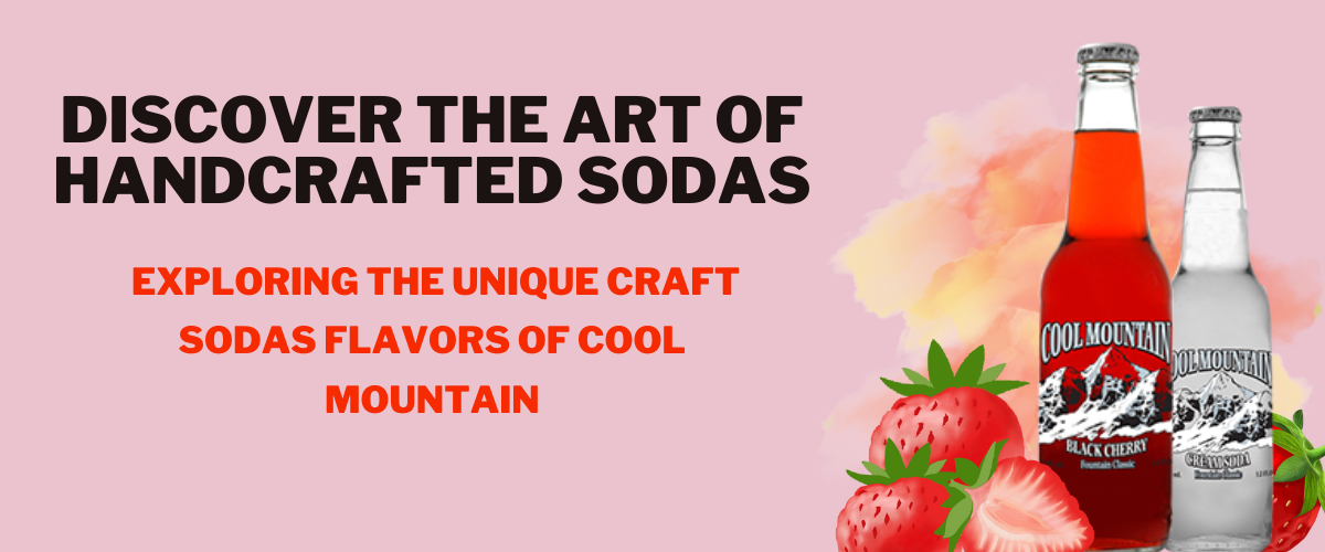 Read more about the article Discover the Art of Handcrafted Sodas: Exploring the Unique Craft Sodas Flavors of Cool Mountain